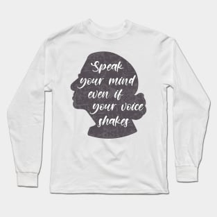 Speak you Mind Even if your Voice Shakes Long Sleeve T-Shirt